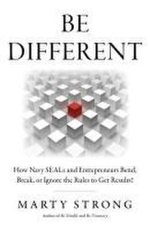 Be Different – How Navy SEALs and Entrepreneurs Bend, Break, or Ignore the Rules to Get Results! de Marty Strong