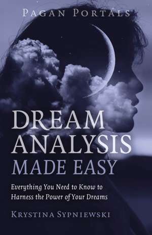 Pagan Portals – Dream Analysis Made Easy – Everything You Need to Know to Harness the Power of Your Dreams de Krystina Sypniewski