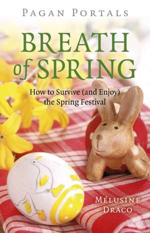 Pagan Portals – Breath of Spring – How to Survive (and Enjoy) the Spring Festival de Melusine Draco