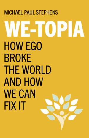 We–Topia – How Ego Broke The World And How We Can Fix It de Michael Stephens