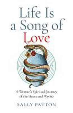 Life Is a Song of Love – A Woman`s Spiritual Journey of the Heart and Womb de Sally Patton