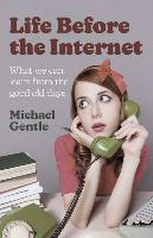 Life Before the Internet – What we can learn from the good old days de Michael Gentle