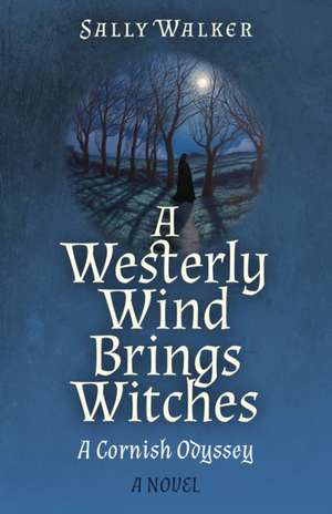 Westerly Wind Brings Witches, A – A Cornish Odyssey | A Novel de Sally Walker