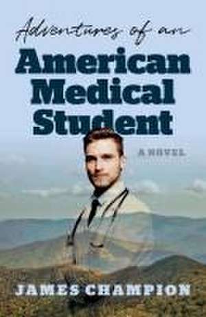 Adventures of an American Medical Student – A Novel de James Champion