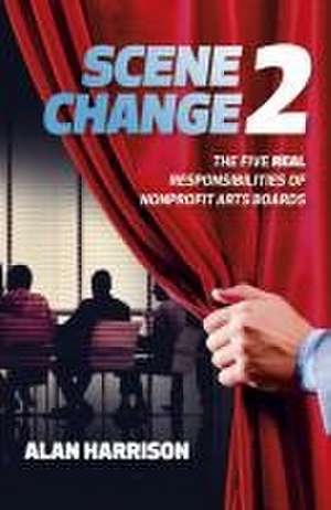 SCENE CHANGE 2 – The Five REAL Responsibilities of Nonprofit Arts Boards de Alan Harrison