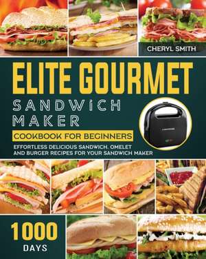 Elite Gourmet Sandwich Maker Cookbook for Beginners de Cheryl Smith