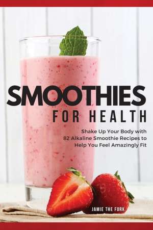 SMOOTHIES FOR HEALTH de Jamie The Fork