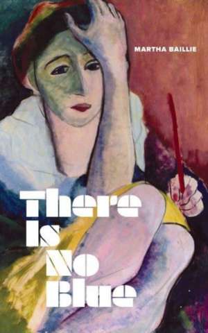 There Is No Blue de Martha Baillie