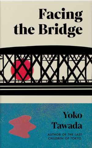 Facing the Bridge de Yoko Tawada