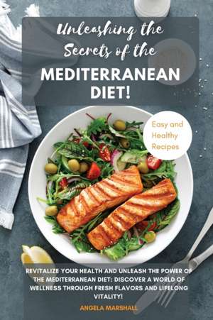 Unleashing the Secrets of the Mediterranean Diet!: Revitalize Your Health and Unleash the Power of the Mediterranean Diet: Discover a World of Wellnes de Angela Marshall