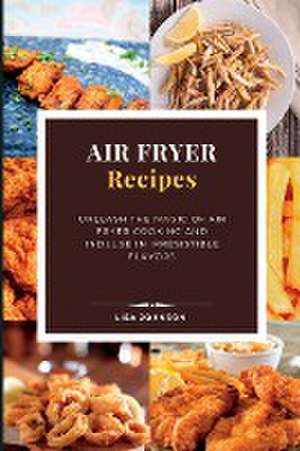 AIR FRYER Recipes de Lisa Johnson