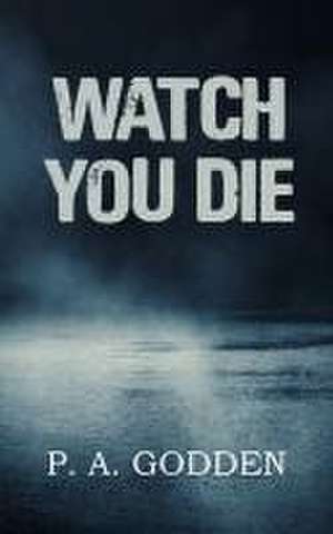 Watch You Die de P. A. Godden