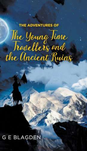 The Adventures of the Young Time Travellers and the Ancient Ruins de G E Blagden