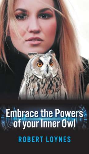 Embracing the powers of our inner owl de Robert Loynes