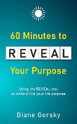 60 Minutes to Reveal Your Purpose de Diane Gorsky