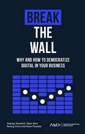 Break the Wall – Why and How to Democratize Digital in Your Business de Zeynep Aksehirli