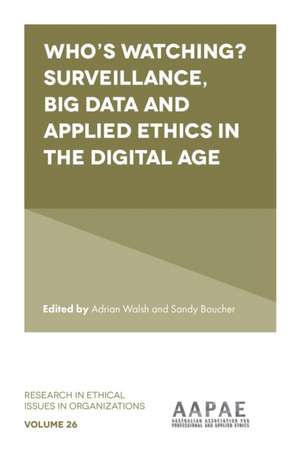 Who′s watching? Surveillance, big data and applied ethics in the digital age de Adrian Walsh