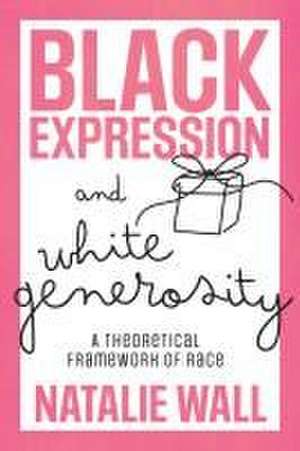 Black Expression and White Generosity – A Theoretical Framework of Race de Natalie Wall