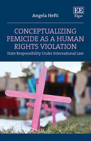 Conceptualizing Femicide as a Human Rights Violation – State Responsibility Under International Law de Angela Hefti