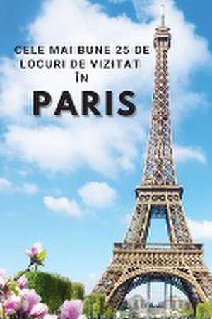 Cele Mai Bune 25 de Locuri de Vizitat în Paris de Jardino Cook Man