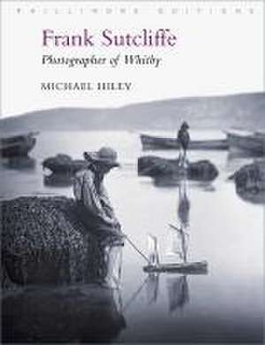 Frank Sutcliffe: Photographer of Whitby de Michael Hiley