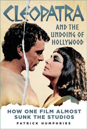 Cleopatra and the Undoing of Hollywood de Patrick Humphries