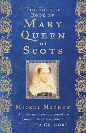 The Little Book of Mary Queen of Scots de Mickey Mayhew