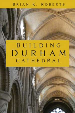 Building Durham Cathedral de Brian K. Roberts