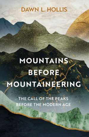 Mountains before Mountaineering de Dawn L. Hollis