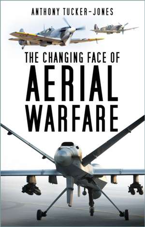 The Changing Face of Aerial Warfare de Anthony Tucker-Jones