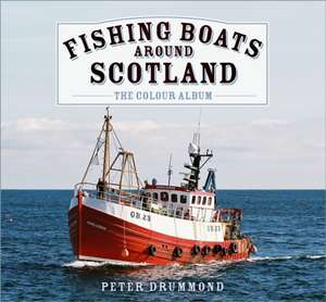 Fishing Boats Around Scotland: The Colour Album de Peter Drummond