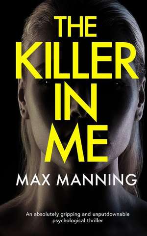 THE KILLER IN ME an absolutely gripping and unputdownable psychological thriller de Max Manning