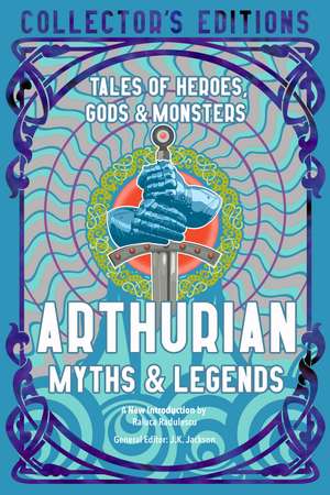 Arthurian Myths & Legends: Tales of Heroes, Gods & Monsters de Prof Raluca Radulescu