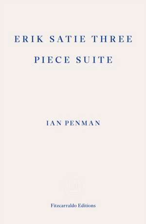 Erik Satie Three Piece Suite de Ian Penman