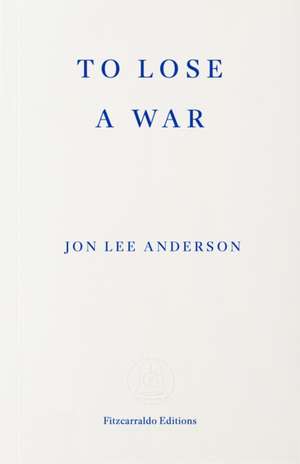 To Lose a War de John Lee Anderson