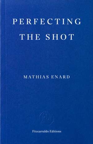 Perfecting the Shot de Mathias Enard