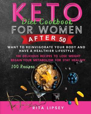 Keto Diet Cookbook for Woman After 50: Ketogenic Diet to Weight Loss and Improve Your Mind de Rita Lipsey