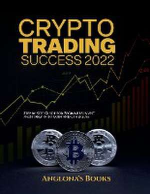 Crypto Trading Success 2022 de Anglona's Books