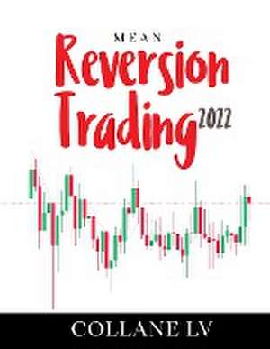 Mean Reversion Trading 2022: The Best Trading System that uses technical analysis to identify trading opportunities and Options Spreads de Collane Lv