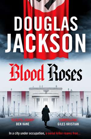 Blood Roses: Introducing 'the natural heir to Kerr's Bernie Gunther' de Douglas Jackson