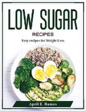 Low Sugar Recipes: Easy recipes for Weight Loss de April E Ramos