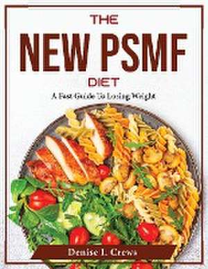 The New PSMF Diet: A Fast Guide To Losing Weight de Denise I Crews