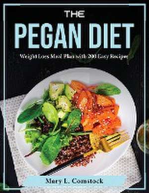 The Pegan Diet: Weight Loss Meal Plan with 200 Easy Recipes de Mary L Comstock