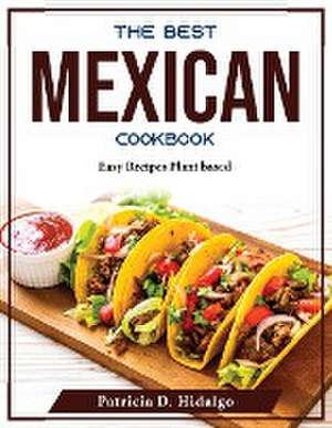 The Best Mexican Cookbook: Easy Recipes Plant based de Patricia D Hidalgo