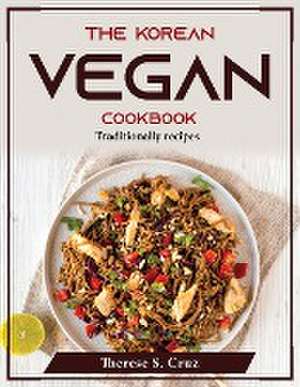 The Korean Vegan Cookbook: Traditionally recipes de Therese S Cruz