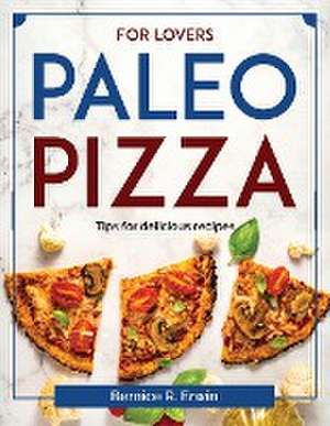 For lovers paleo pizza: Tips for delicious recipes de Bernice R Erwin