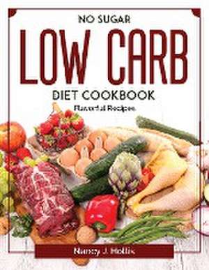 No Sugar Low Carb Diet Cookbook: Flavorful Recipes de Nancy J Hollis