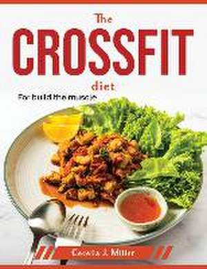 The CrossFit Diet: For build the muscle de Cecelia J Miller