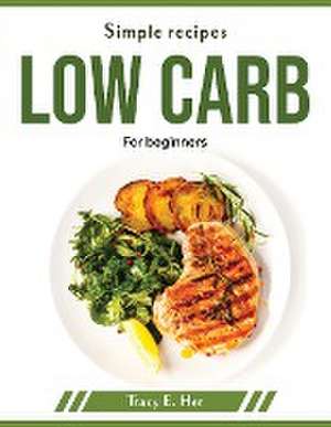 Simple recipes low carb: For beginners de Tracy E Her