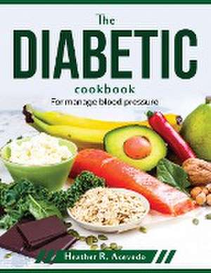 The diabetic cookbook: For manage blood pressure de Heather R Acevedo